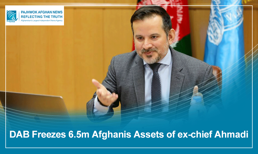DAB freezes 6.5m afghanis assets of ex-chief Ahmadi