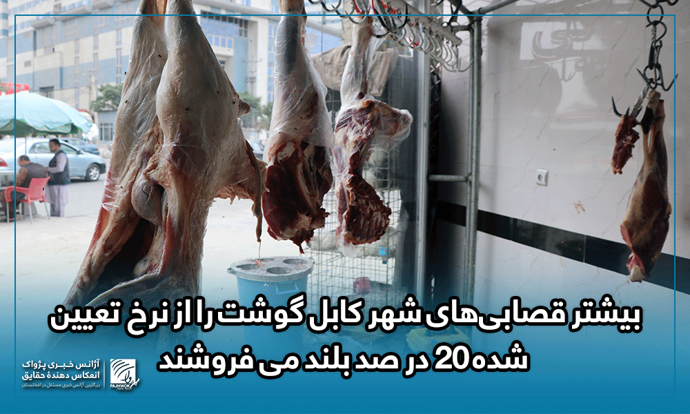 بیشتر قصابی‌های شهر کابل گوشت را از نرخ تعیین شده ۲۰ در صد بلند می فروشند